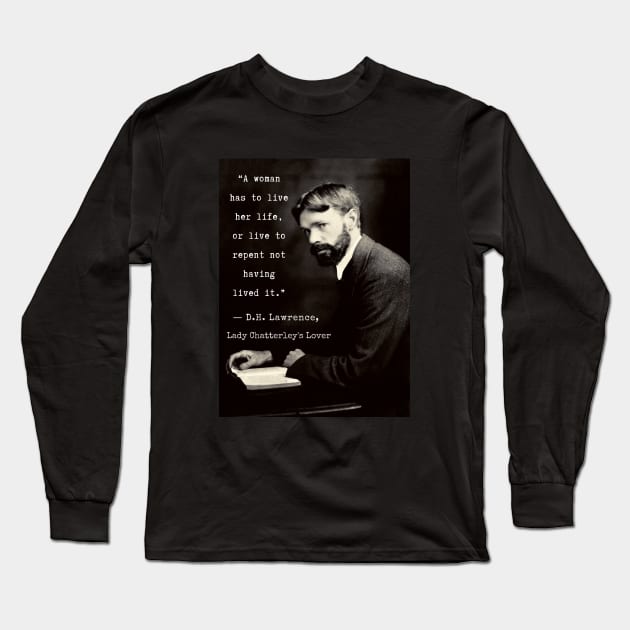 D.H. Lawrence quote: "A woman has to live her life, or live to repent not having lived it.” Long Sleeve T-Shirt by artbleed